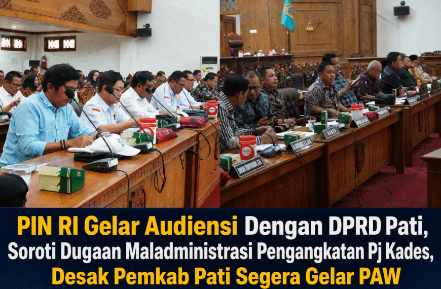 PIN RI Gelar Audiensi Bersama DPRD Pati, Soroti Dugaan Maladministrasi Pengangkatan Pj Kades, Desak Pemkab Pati Segera Gelar PAW
