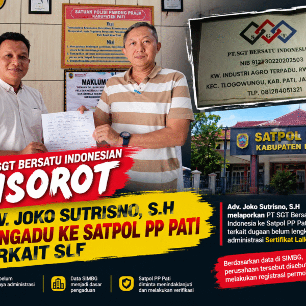 PT SGT Bersatu Indonesian Disorot, Adv. Joko Sutrisno, S.H Mengadu ke Satpol PP Pati Terkait SLF